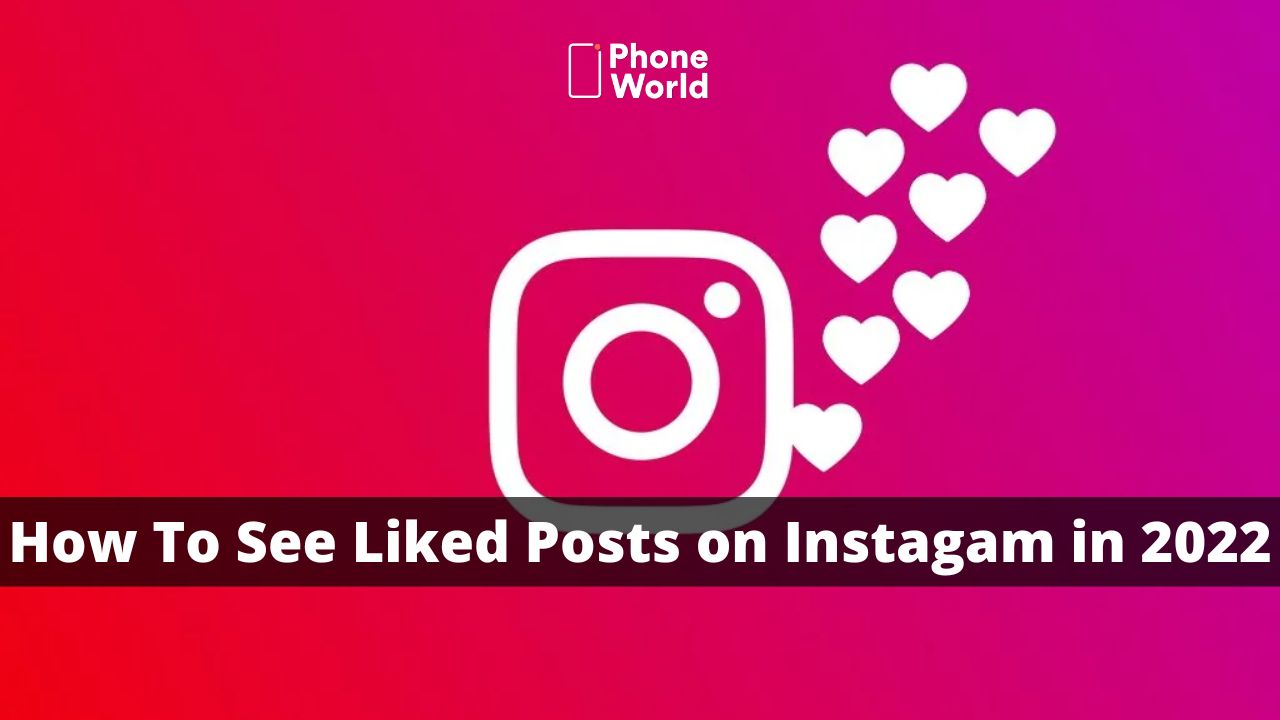 How To See Liked Posts on Instagram in 2022? PhoneWorld